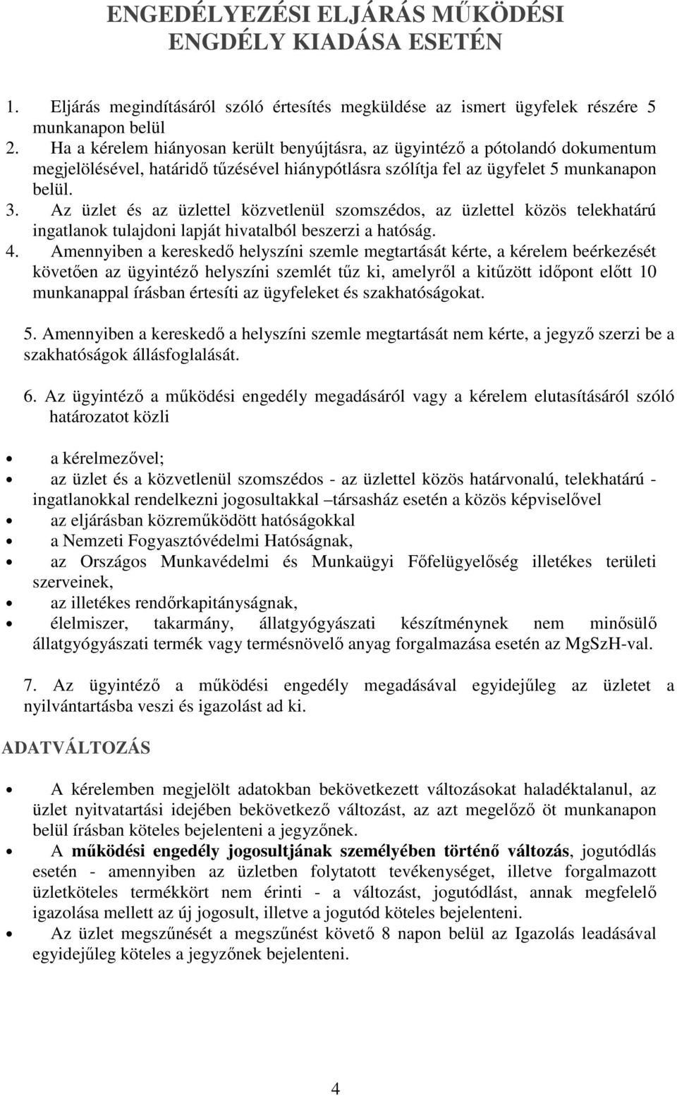 Az üzlet és az üzlettel közvetlenül szomszédos, az üzlettel közös telekhatárú ingatlanok tulajdoni lapját hivatalból beszerzi a hatóság. 4.