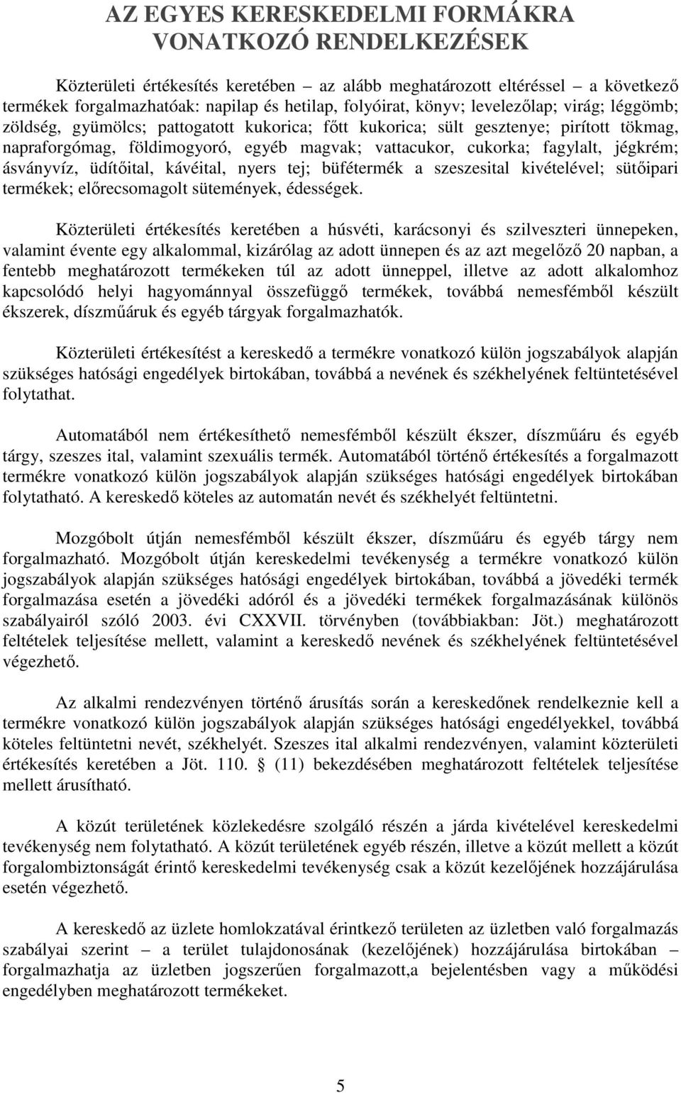 jégkrém; ásványvíz, üdítőital, kávéital, nyers tej; büfétermék a szeszesital kivételével; sütőipari termékek; előrecsomagolt sütemények, édességek.