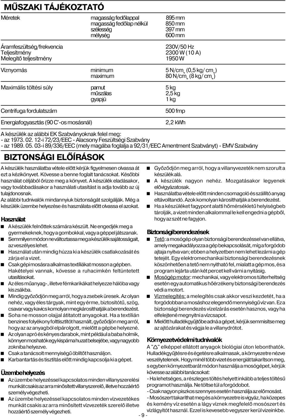 -os mosásnál) 500 fmp 2,2 kwh A készülék az alábbi EK Szabványoknak felel meg: - az 1973. 02. 12-i 72/23/EEC - Alacsony Feszültségi Szabvány - az 1989. 05.