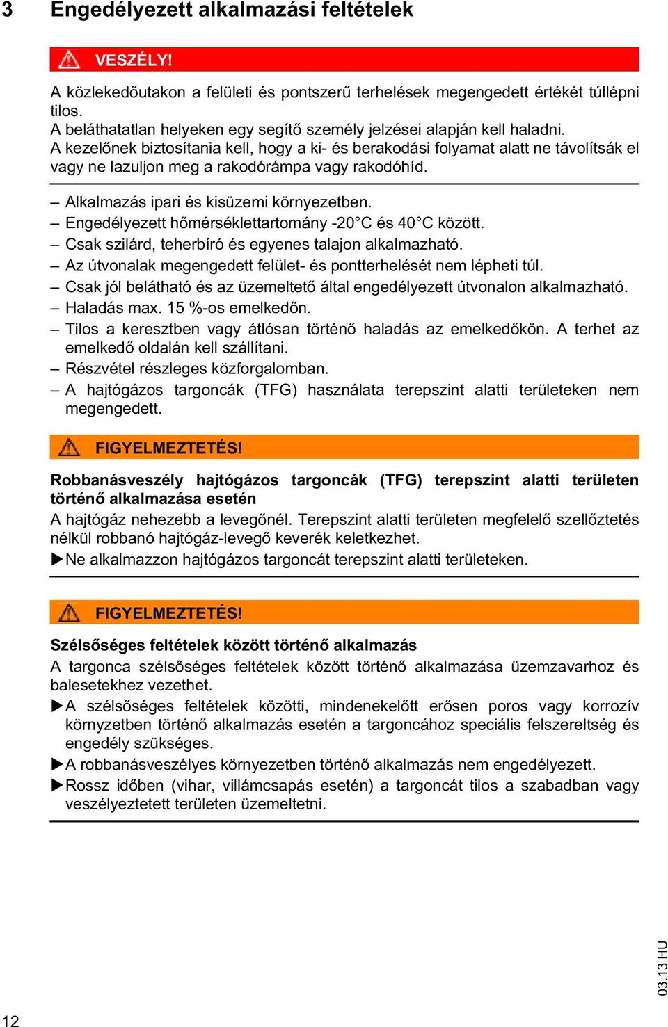 Engedélyeze h mérséklearomány -20 C és 40 C közö. Csak szilárd, eherbíró és egyenes alajon alkalmazhaó. Az úvonalak megengede felüle- és ponerhelésé nem léphei úl.