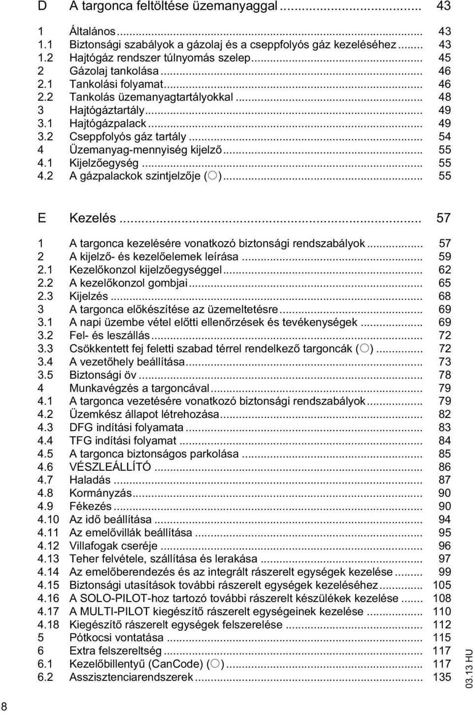 .. 55 4.2 A gázpalackok szinjelz je (o)... 55 E Kezelés... 57 1 A argonca kezelésére vonakozó bizonsági rendszabályok... 57 2 A kijelz - és kezel elemek leírása... 59 2.