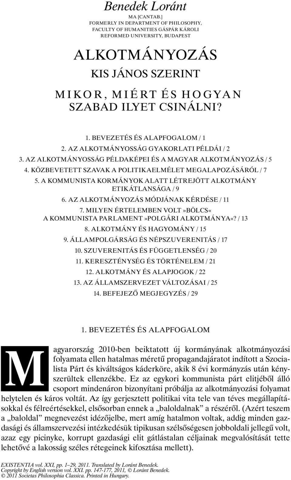 BEVEZETÉS ÉS ALAPFOGALOM / 1 2. AZ ALKOTMÁNYOSSÁG GYAKORLATI PÉLDÁI / 2 3. AZ ALKOTMÁNYOSSÁG PÉLDAKÉPEI ÉS A MAGYAR ALKOTMÁNYOZÁS / 5 4. KÖZBEVETETT SZAVAK A POLITIKAELMÉLET MEGALAPOZÁSÁRÓL / 7 5.
