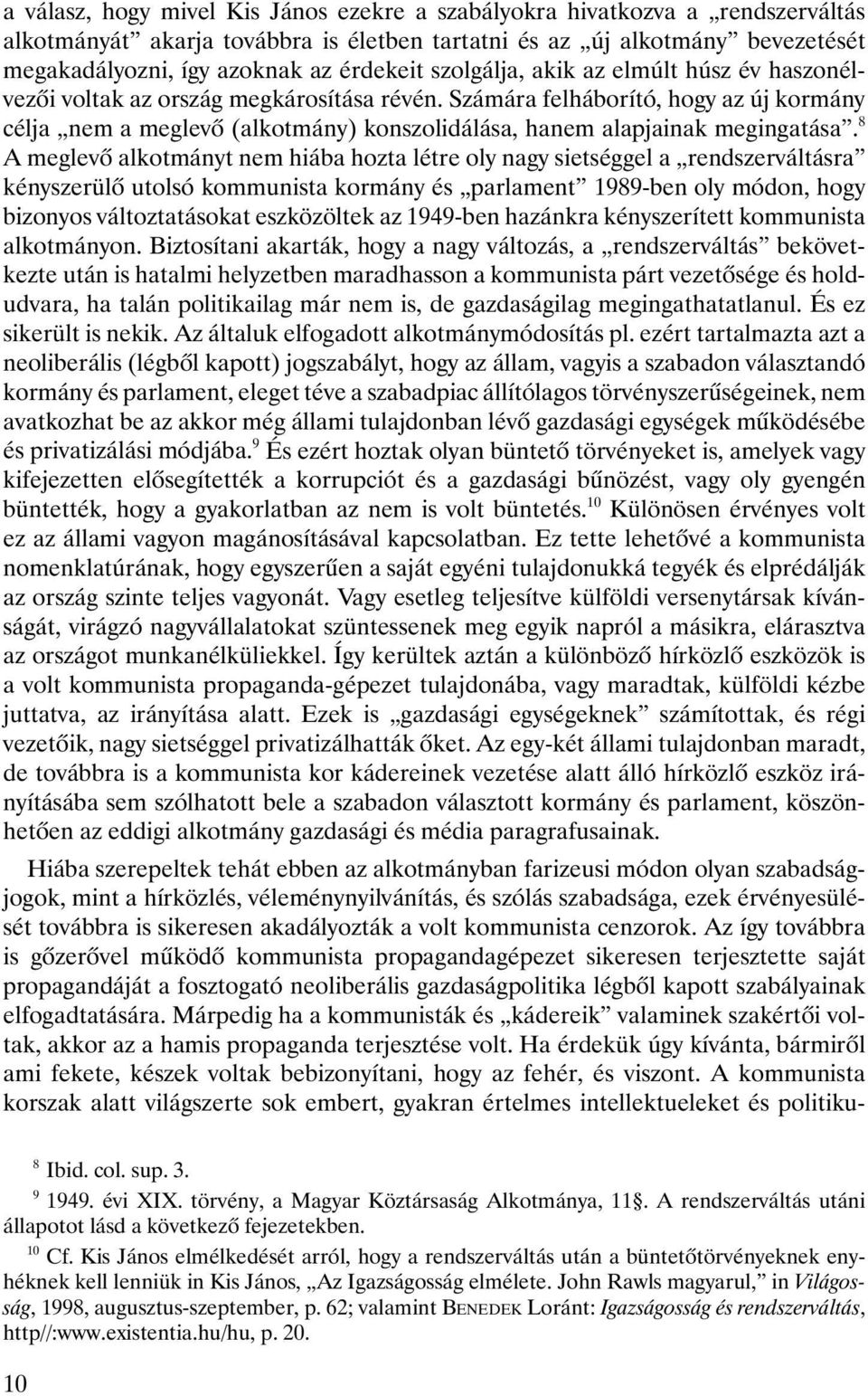 Számára felháborító, hogy az új kormány célja nem a meglevô (alkotmány) konszolidálása, hanem alapjainak megingatása.