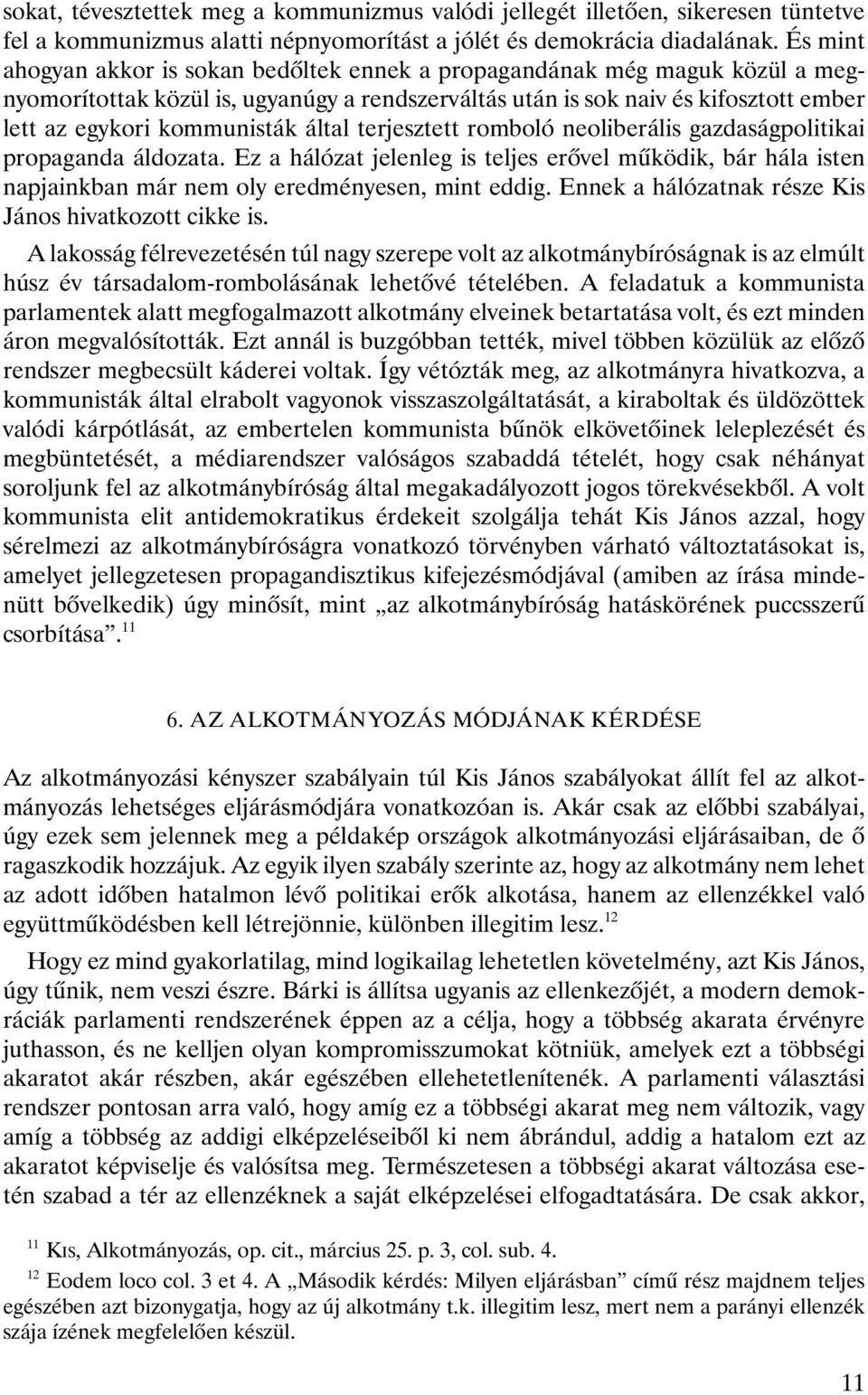 által terjesztett romboló neoliberális gazdaságpolitikai propaganda áldozata. Ez a hálózat jelenleg is teljes erôvel mûködik, bár hála isten napjainkban már nem oly eredményesen, mint eddig.