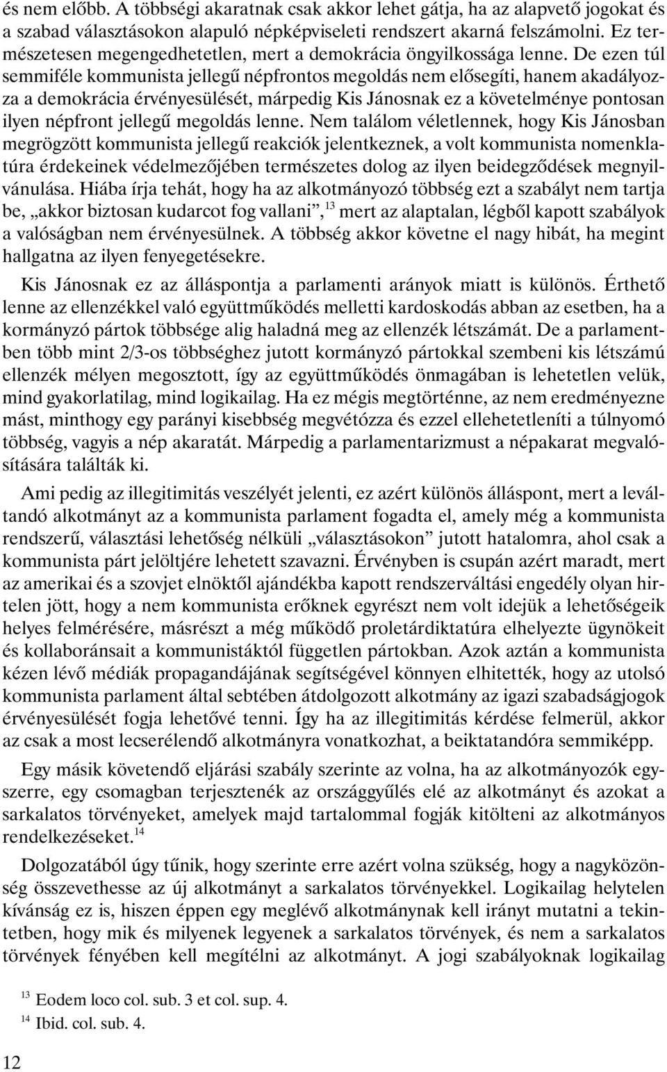 De ezen túl semmiféle kommunista jellegû népfrontos megoldás nem elôsegíti, hanem akadályozza a demokrácia érvényesülését, márpedig Kis Jánosnak ez a követelménye pontosan ilyen népfront jellegû