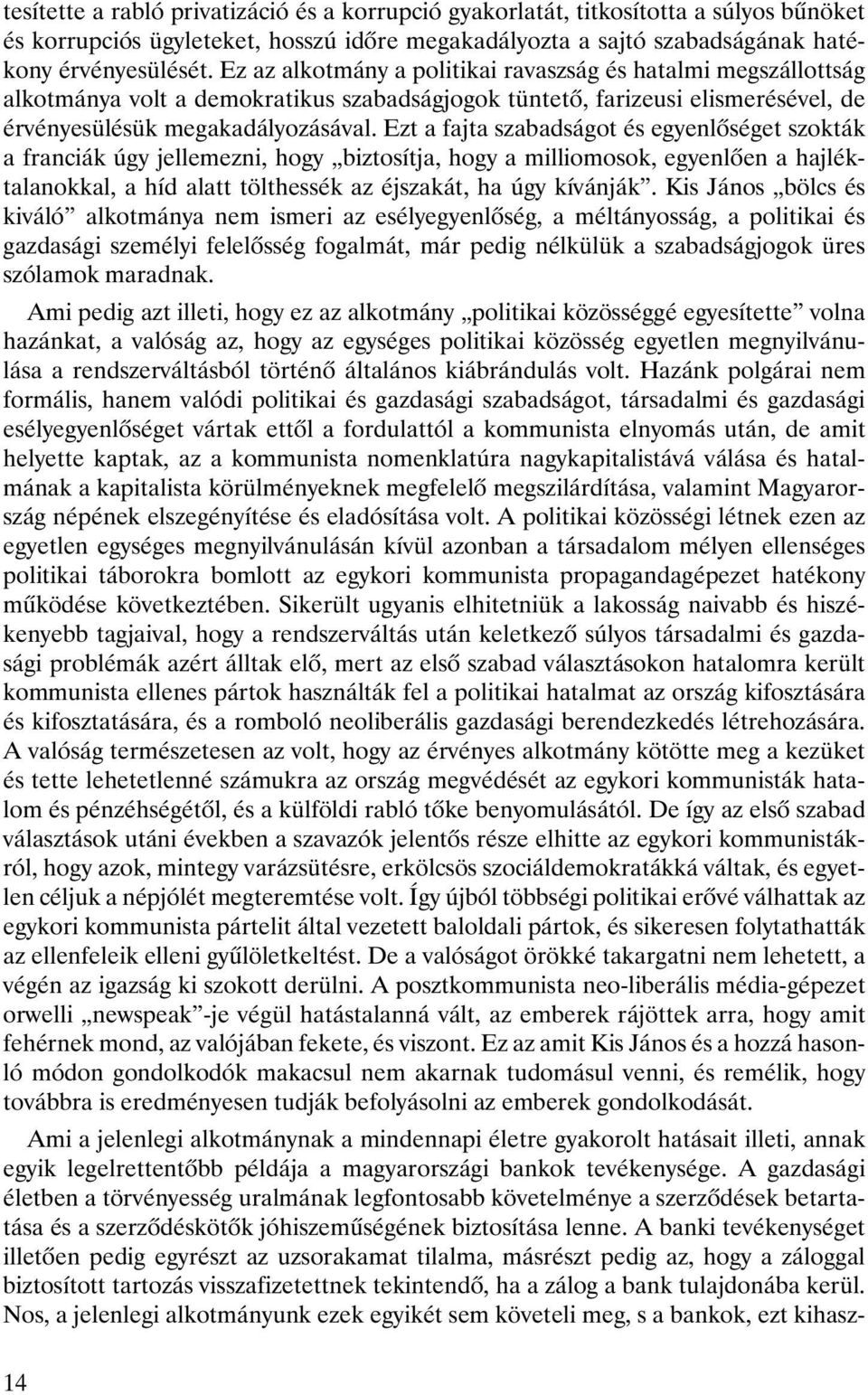 Ezt a fajta szabadságot és egyenlôséget szokták a franciák úgy jellemezni, hogy biztosítja, hogy a milliomosok, egyenlôen a hajléktalanokkal, a híd alatt tölthessék az éjszakát, ha úgy kívánják.