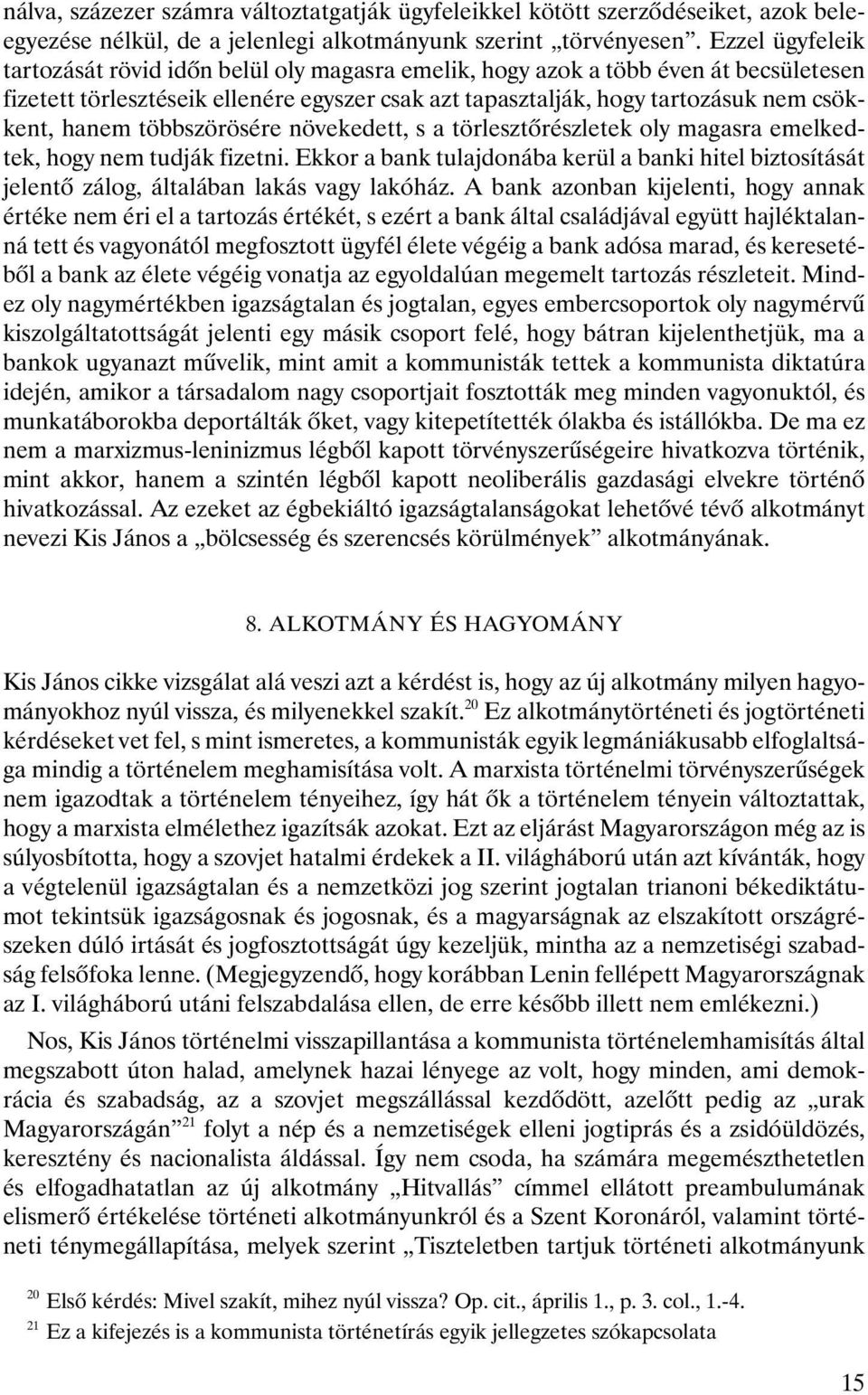 hanem többszörösére növekedett, s a törlesztôrészletek oly magasra emelkedtek, hogy nem tudják fizetni.
