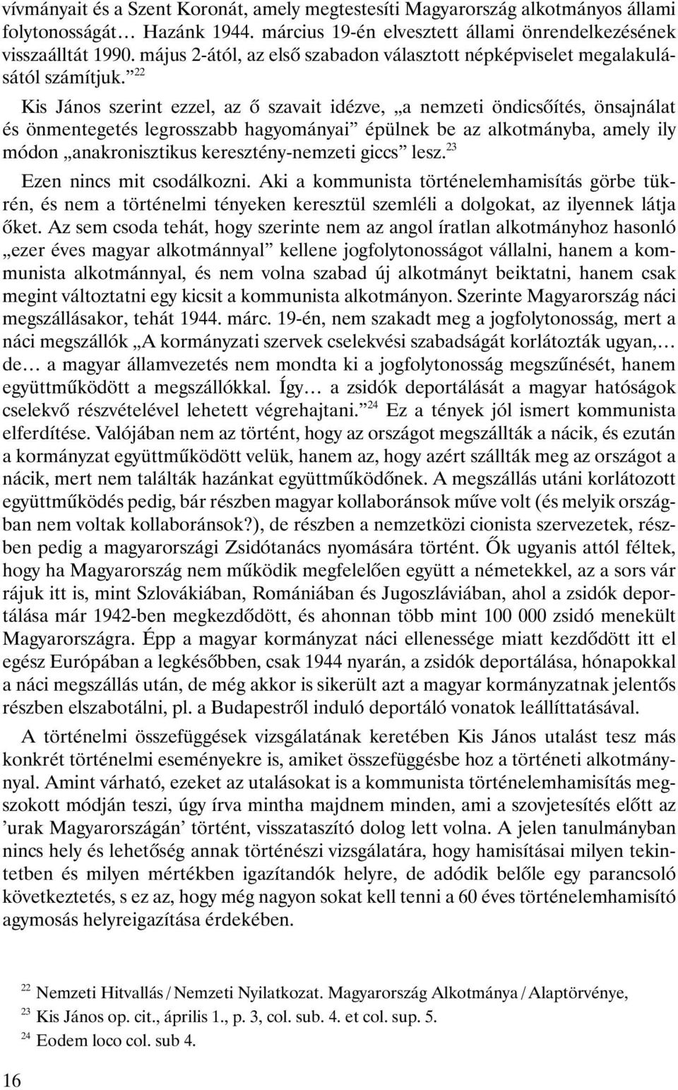 22 Kis János szerint ezzel, az ô szavait idézve, a nemzeti öndicsôítés, önsajnálat és önmentegetés legrosszabb hagyományai épülnek be az alkotmányba, amely ily módon anakronisztikus