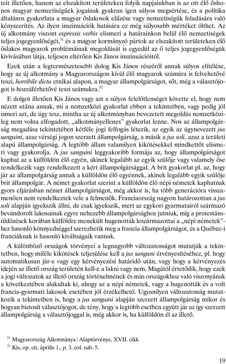 Az új alkotmány viszont expressis verbis elismeri a határainkon belül élô nemzetiségek teljes jogegyenlôségét, 31 és a magyar kormányzó pártok az elszakított területeken élô ôslakos magyarok