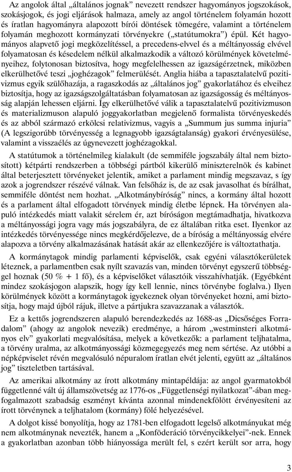 Két hagyományos alapvetô jogi megközelítéssel, a precedens-elvvel és a méltányosság elvével folyamatosan és késedelem nélkül alkalmazkodik a változó körülmények követelményeihez, folytonosan
