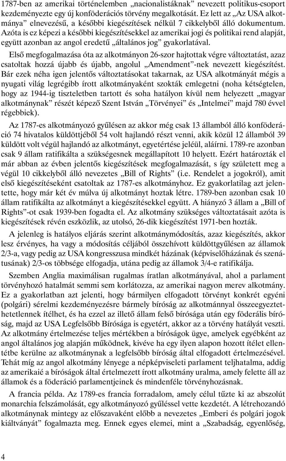 Azóta is ez képezi a késôbbi kiegészítésekkel az amerikai jogi és politikai rend alapját, együtt azonban az angol eredetû általános jog gyakorlatával.