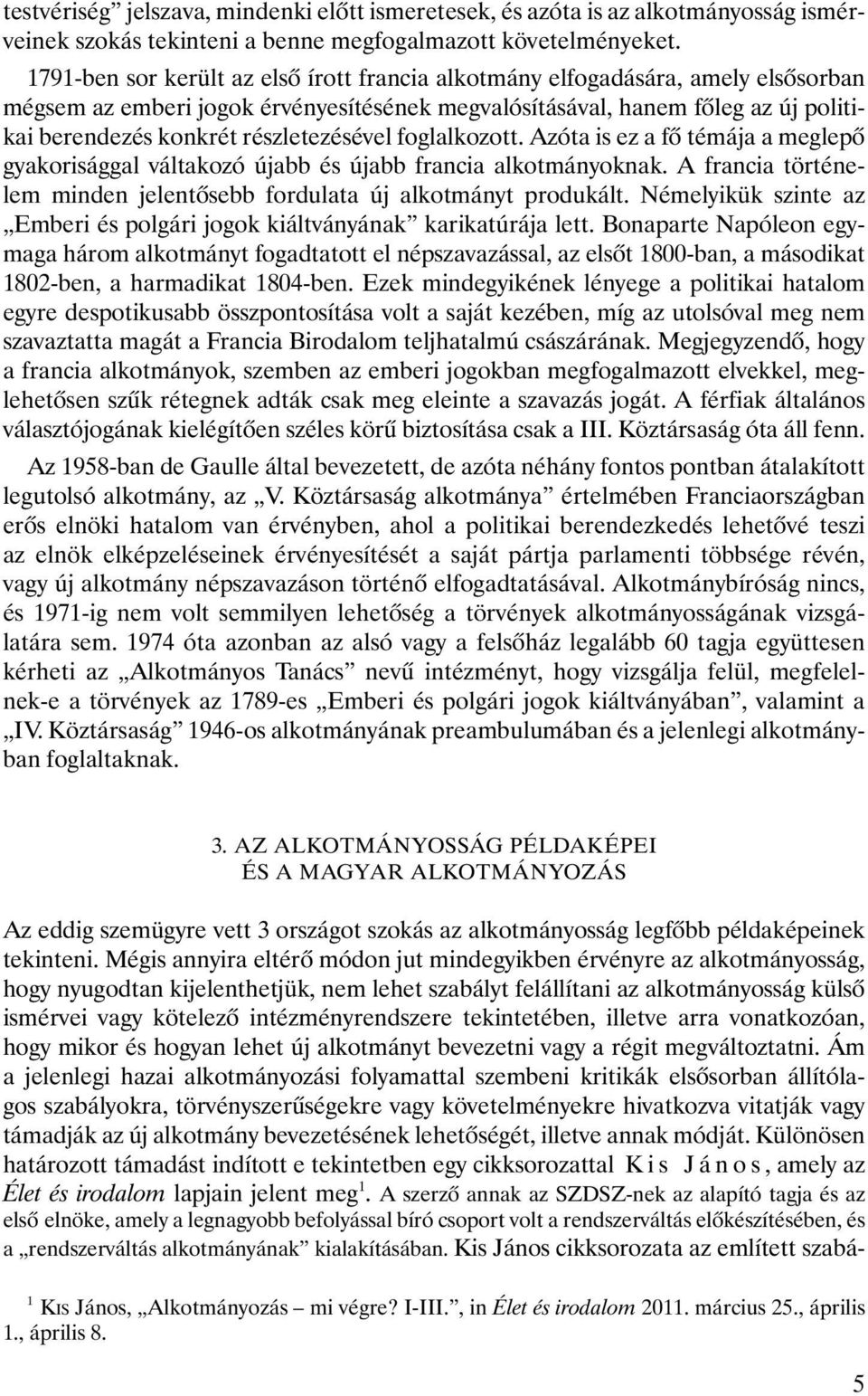 részletezésével foglalkozott. Azóta is ez a fô témája a meglepô gyakorisággal váltakozó újabb és újabb francia alkotmányoknak.