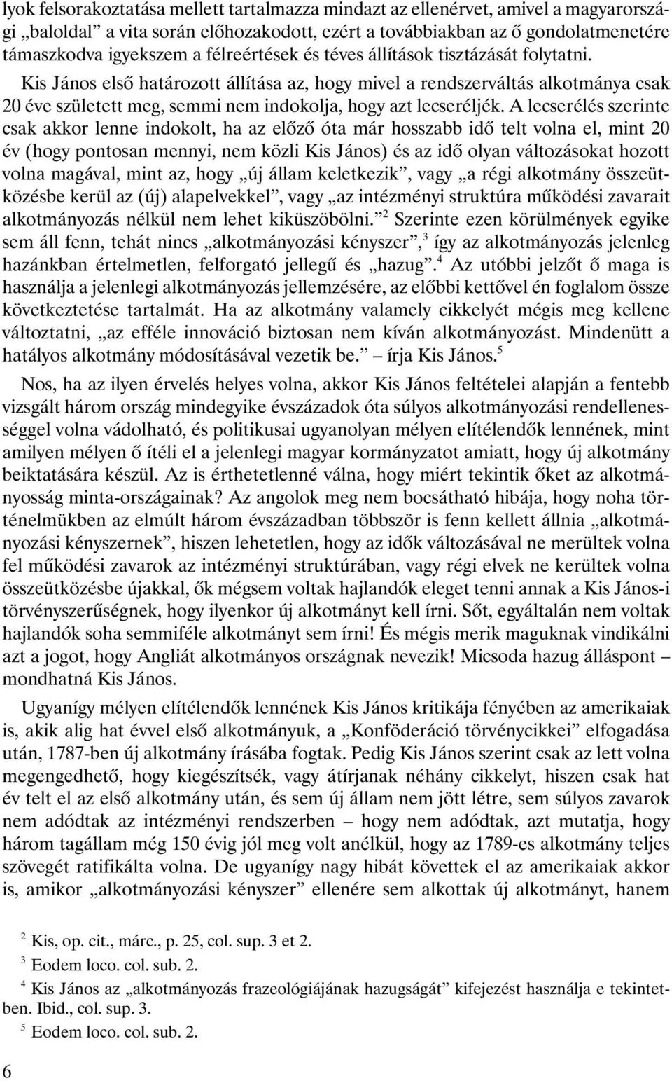 Kis János elsô határozott állítása az, hogy mivel a rendszerváltás alkotmánya csak 20 éve született meg, semmi nem indokolja, hogy azt lecseréljék.