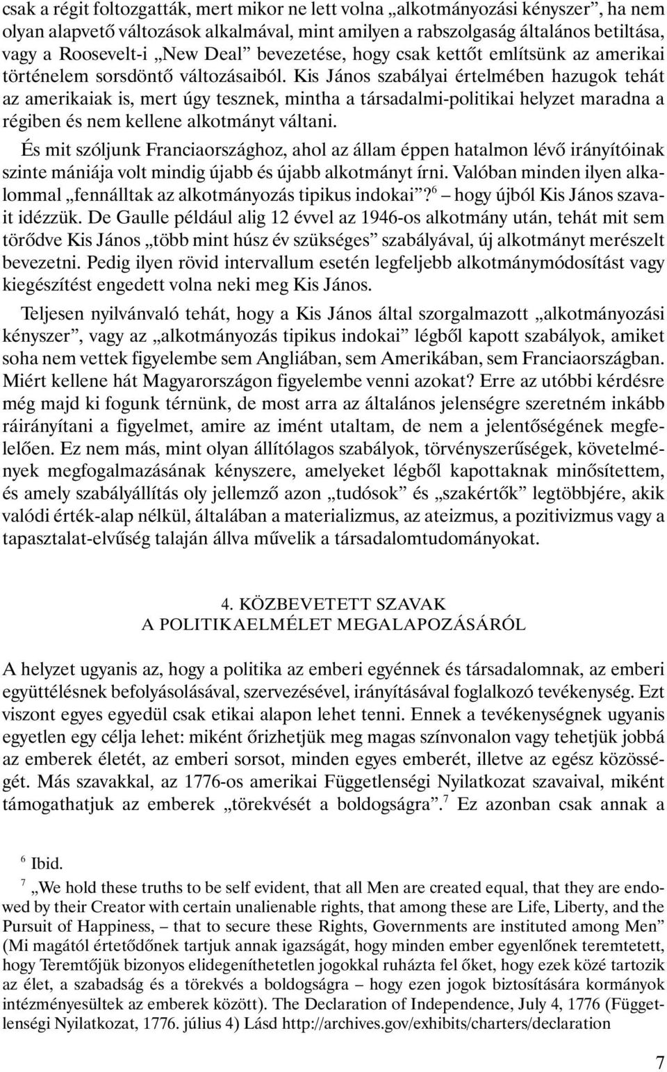 Kis János szabályai értelmében hazugok tehát az amerikaiak is, mert úgy tesznek, mintha a társadalmi-politikai helyzet maradna a régiben és nem kellene alkotmányt váltani.