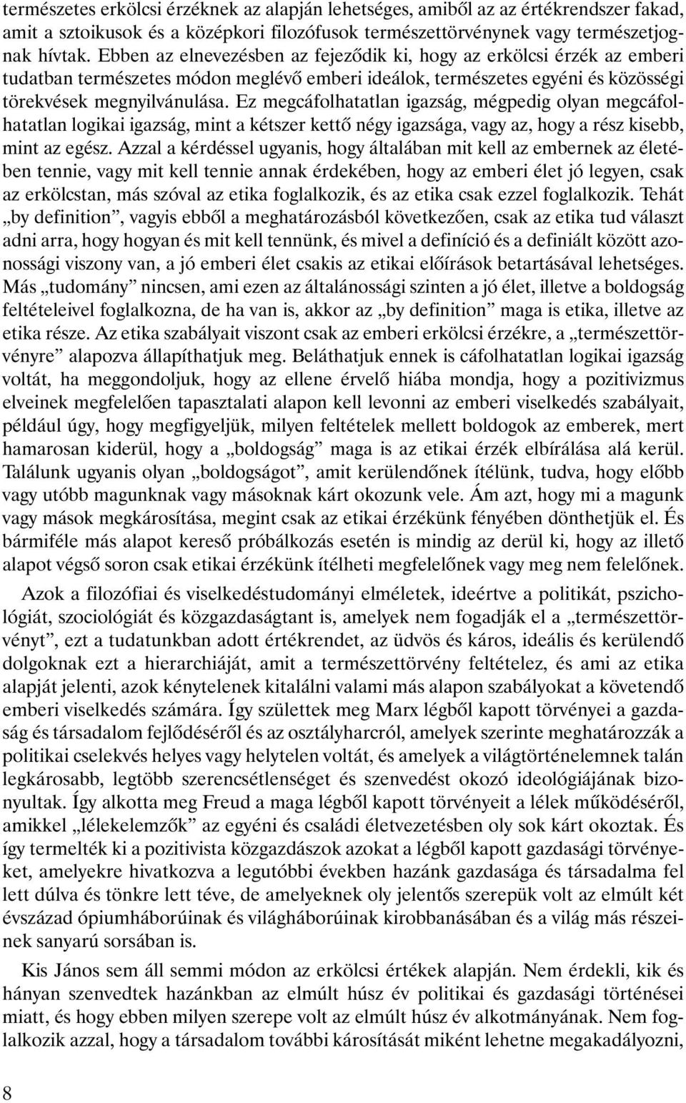 Ez megcáfolhatatlan igazság, mégpedig olyan megcáfolhatatlan logikai igazság, mint a kétszer kettô négy igazsága, vagy az, hogy a rész kisebb, mint az egész.