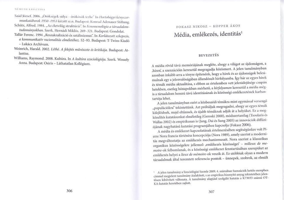 2000) módszertnig (Tsouris és Ws 2002) és empirikusn is (Jng Di és Sung 2005) z innovációk diffúziójánk ngyhtású kuttási progrmjához kpcsoj (Foksz 2006) A médi és emékezet kpcsotánk értemezésében