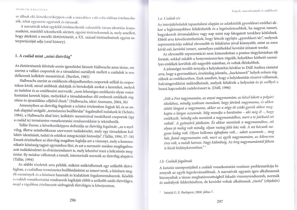 history) A csád mint "mini éetviág" Az éettörténetek fevétee során igzoócini átszott Hbwchs zon tézise miszerint vási csoport ok és társd mi osztáyok meett csádok is ren dekeznek koektív memóriáv