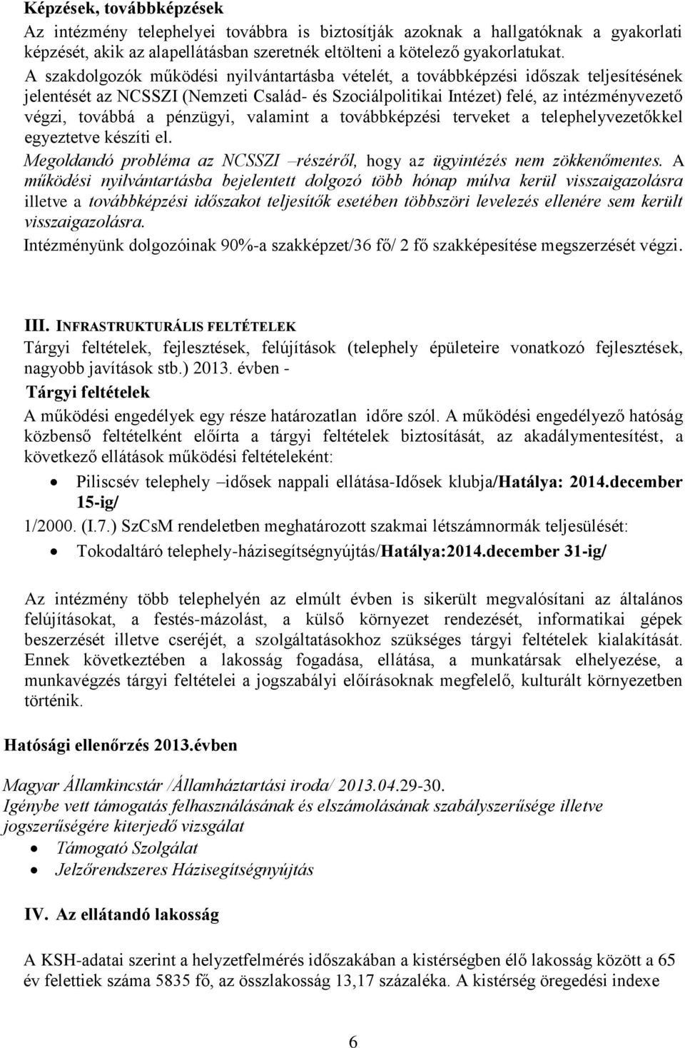 pénzügyi, valamint a továbbképzési terveket a telephelyvezetőkkel egyeztetve készíti el. Megoldandó probléma az NCSSZI részéről, hogy az ügyintézés nem zökkenőmentes.