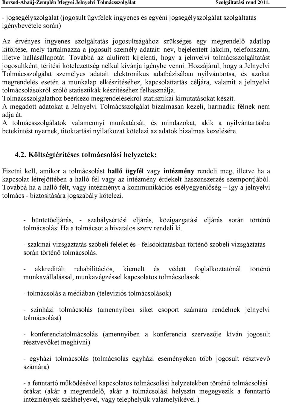 Továbbá az alulírott kijelenti, hogy a jelnyelvi tolmácsszolgáltatást jogosultként, térítési kötelezettség nélkül kívánja igénybe venni.