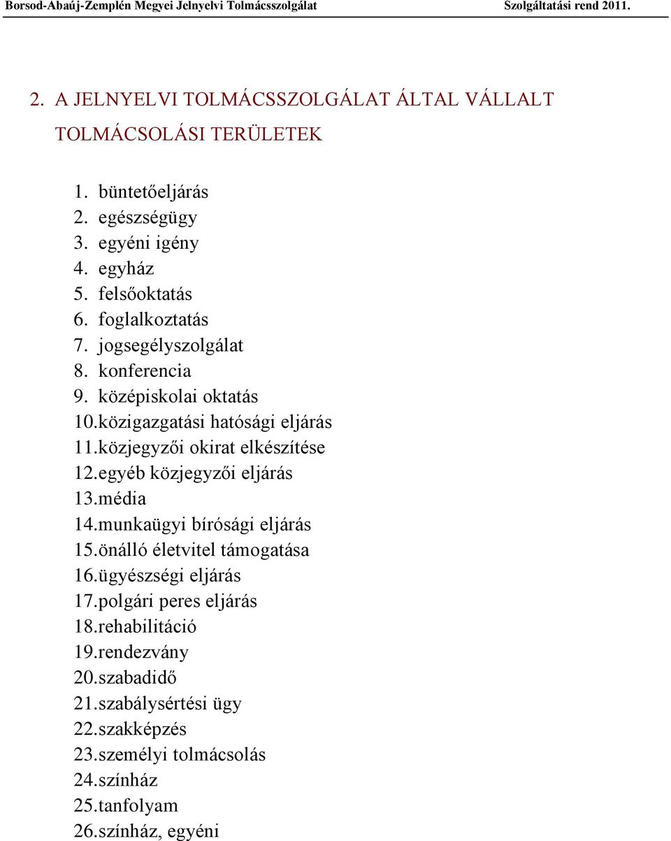 egyéb közjegyzői eljárás 13. média 14. munkaügyi bírósági eljárás 15. önálló életvitel támogatása 16. ügyészségi eljárás 17. polgári peres eljárás 18.