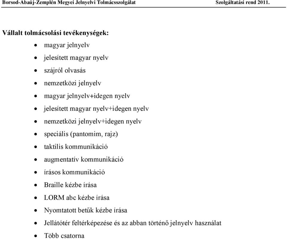 (pantomim, rajz) taktilis kommunikáció augmentatív kommunikáció írásos kommunikáció Braille kézbe írása LORM abc