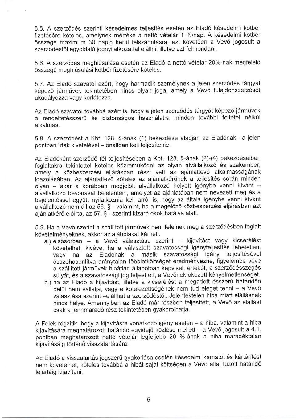 5.7. Az Elado szavatol az6d, hogy harmadik szem6lynek a jelen szerz6d6s targy6t k6pez6 jdrm(vek tekintet6ben nincs olyan joga, amely a Vev6 tulajdonszerz6set akadely ozza v agy ko r I elazza.