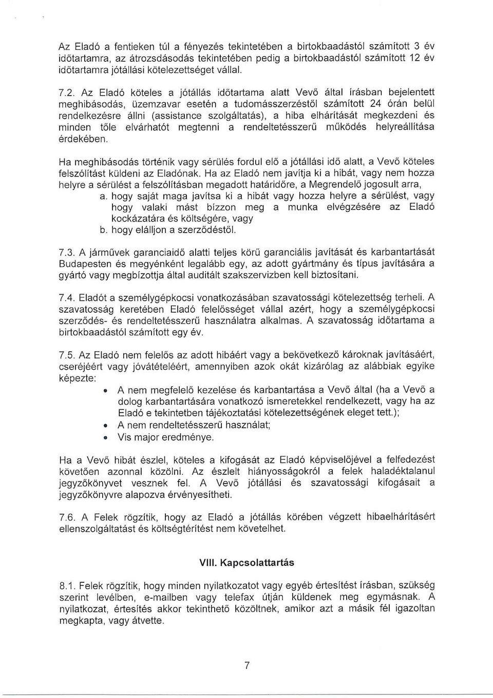 Az Elad6 koteles a j6tall6s idotartama alatt Vev6 altal ir6sban bejelentett meghibesodes, izemzauar eseten a tudomasszerzest6l szamiloll 24 6ren bel0l rendelkez6sre allni (assistance szolgeltatas), a