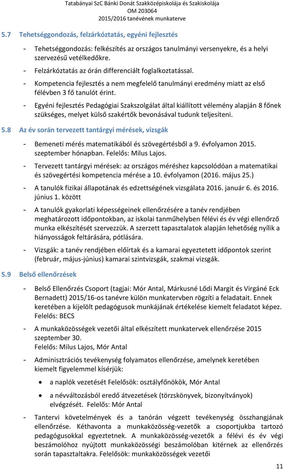 - Egyéni fejlesztés Pedagógiai Szakszolgálat által kiállított vélemény alapján 8 főnek szükséges, melyet külső szakértők bevonásával tudunk teljesíteni. 5.