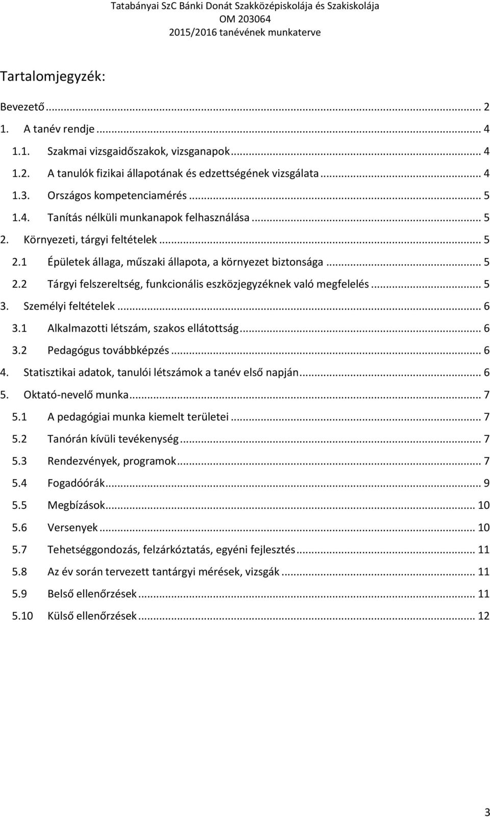 .. 5 3. Személyi feltételek... 6 3.1 Alkalmazotti létszám, szakos ellátottság... 6 3.2 Pedagógus továbbképzés... 6 4. Statisztikai adatok, tanulói létszámok a tanév első napján... 6 5.