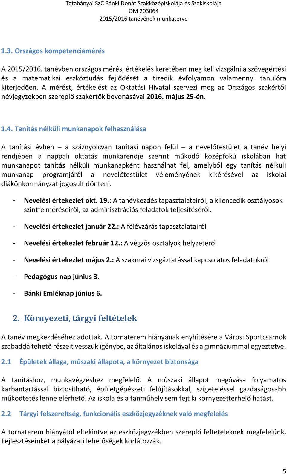 A mérést, értékelést az Oktatási Hivatal szervezi meg az Országos szakértői névjegyzékben szereplő szakértők bevonásával 2016. május 25-én. 1.4.