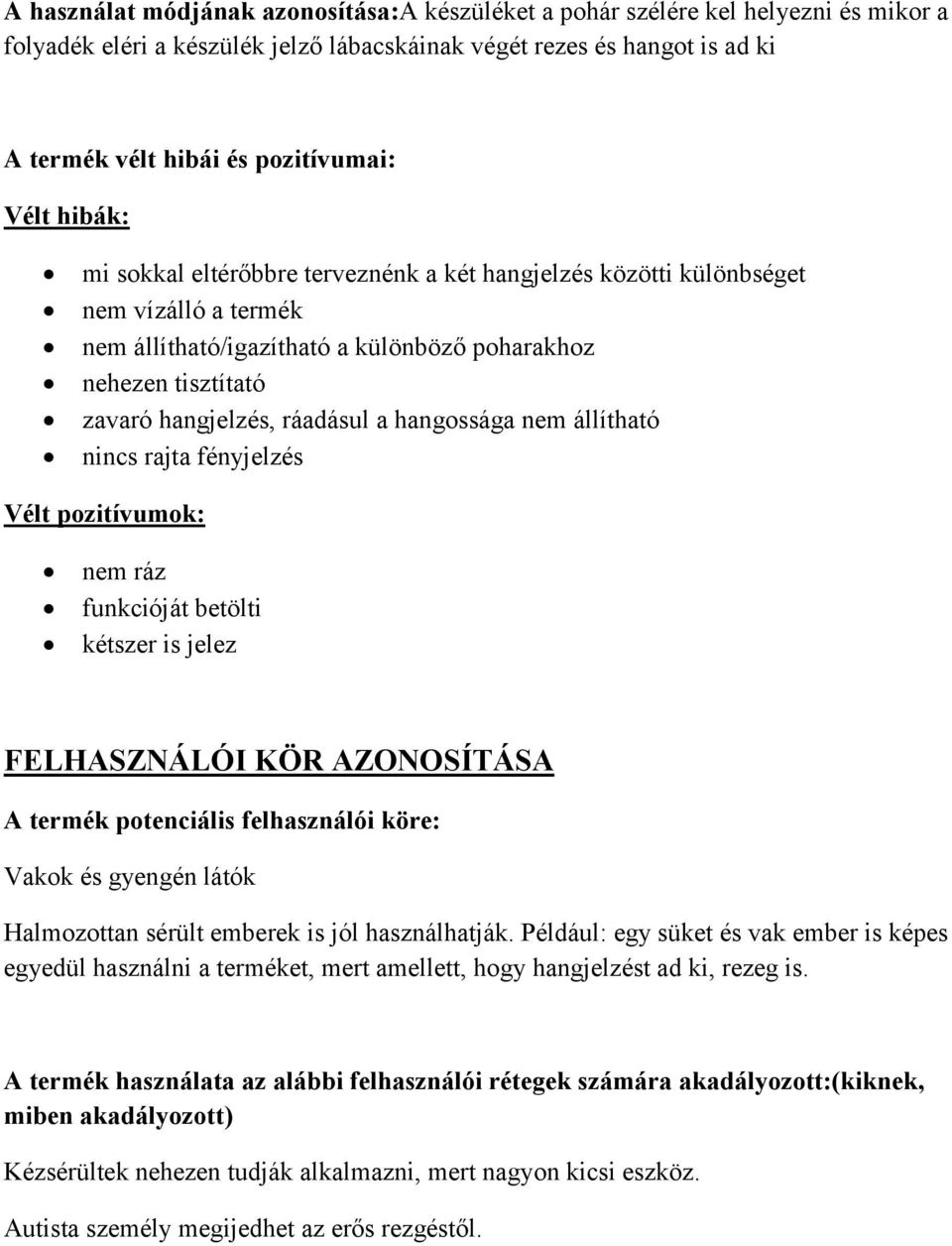 hangossága nem állítható nincs rajta fényjelzés Vélt pozitívumok: nem ráz funkcióját betölti kétszer is jelez FELHASZNÁLÓI KÖR AZONOSÍTÁSA A termék potenciális felhasználói köre: Vakok és gyengén