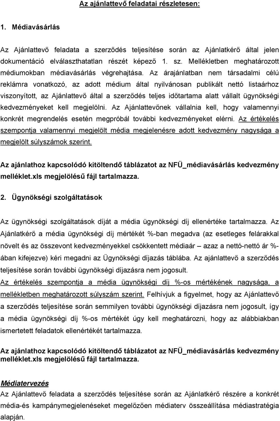 ügynökségi kedvezményeket kell megjelölni. Az Ajánlattevőnek vállalnia kell, hogy valamennyi konkrét megrendelés esetén megpróbál további kedvezményeket elérni.