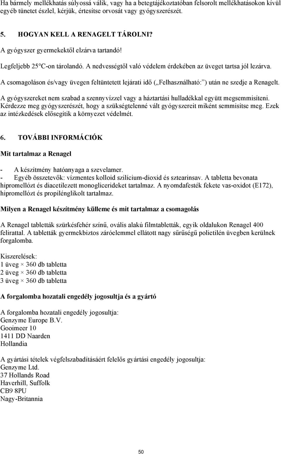 A csomagoláson és/vagy üvegen feltüntetett lejárati idő ( Felhasználható: ) után ne szedje a Renagelt. A gyógyszereket nem szabad a szennyvízzel vagy a háztartási hulladékkal együtt megsemmisíteni.