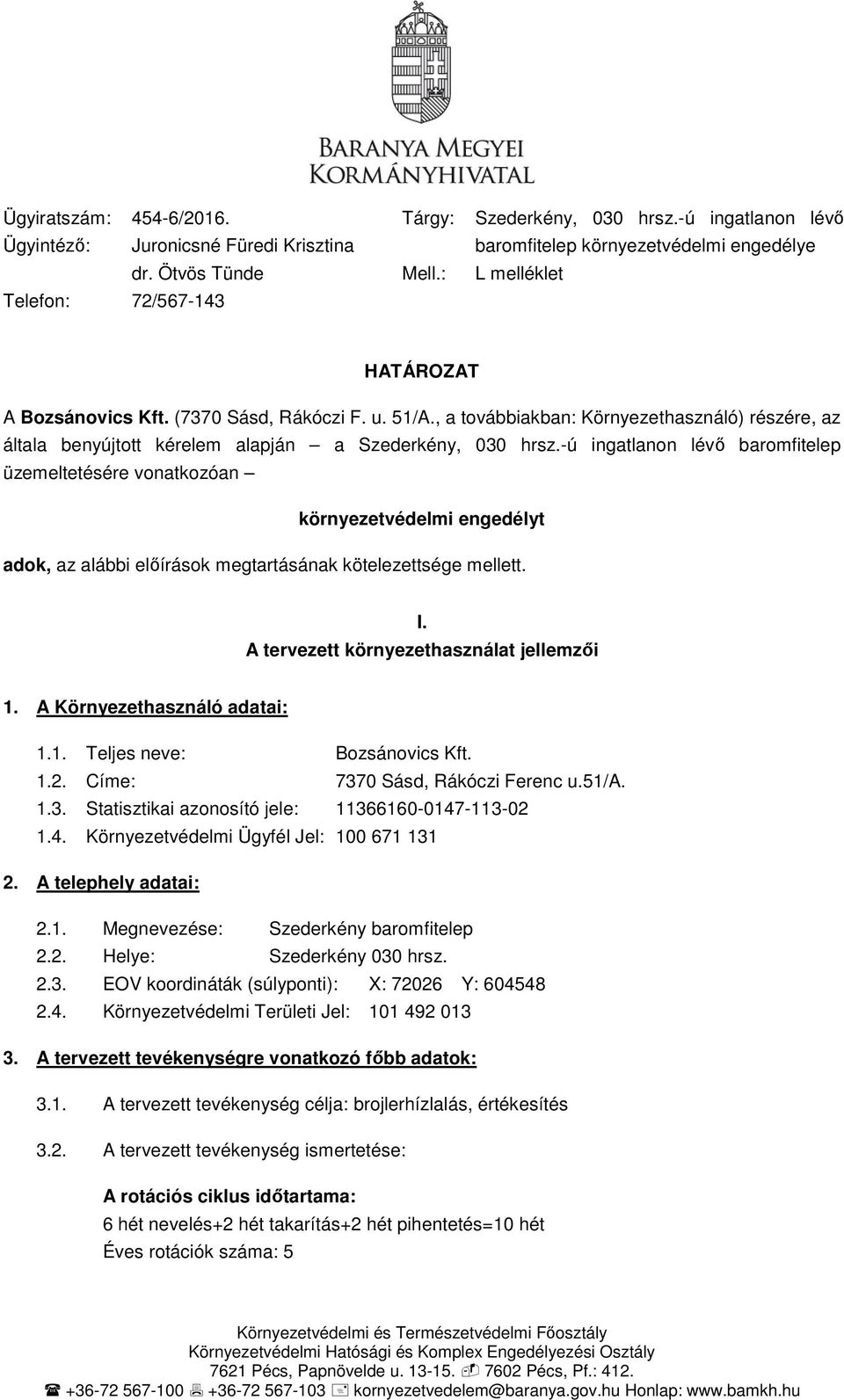 , a továbbiakban: Környezethasználó) részére, az általa benyújtott kérelem alapján a Szederkény, 030 hrsz.