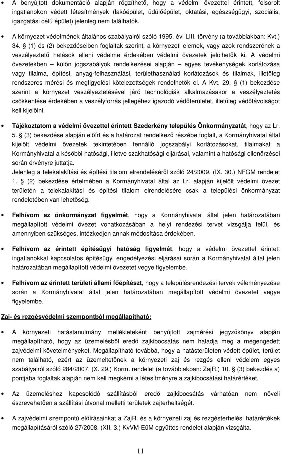 (1) és (2) bekezdéseiben foglaltak szerint, a környezeti elemek, vagy azok rendszerének a veszélyeztető hatások elleni védelme érdekében védelmi övezetek jelölhetők ki.