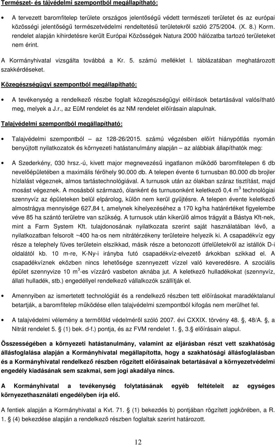 A Kormányhivatal vizsgálta továbbá a Kr. 5. számú melléklet I. táblázatában meghatározott szakkérdéseket.