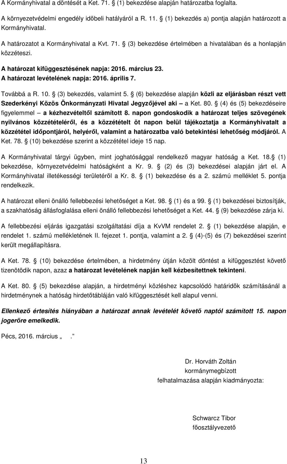 április 7. Továbbá a R. 10. (3) bekezdés, valamint 5. (6) bekezdése alapján közli az eljárásban részt vett Szederkényi Közös Önkormányzati Hivatal Jegyzőjével aki a Ket. 80.