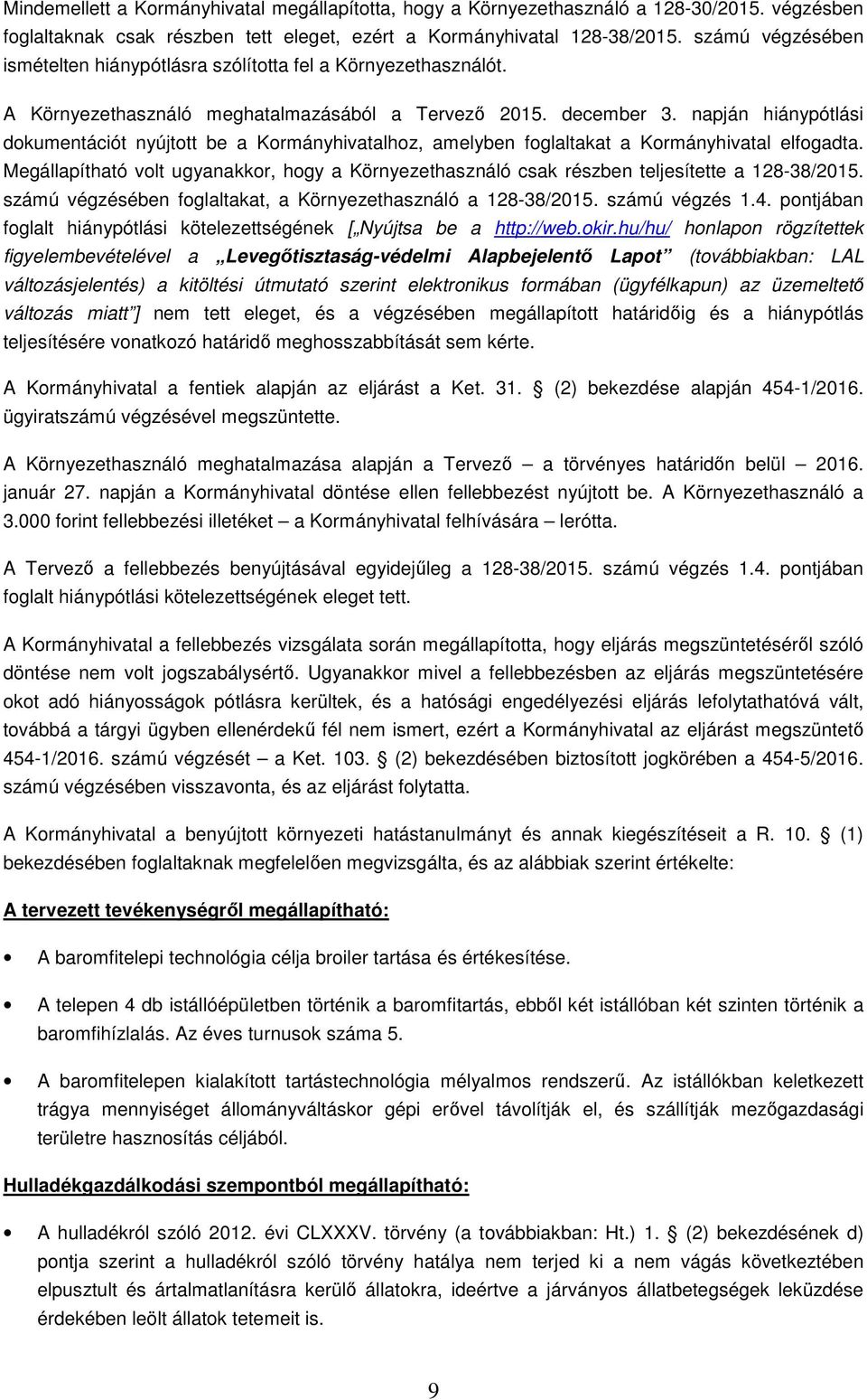 napján hiánypótlási dokumentációt nyújtott be a Kormányhivatalhoz, amelyben foglaltakat a Kormányhivatal elfogadta.