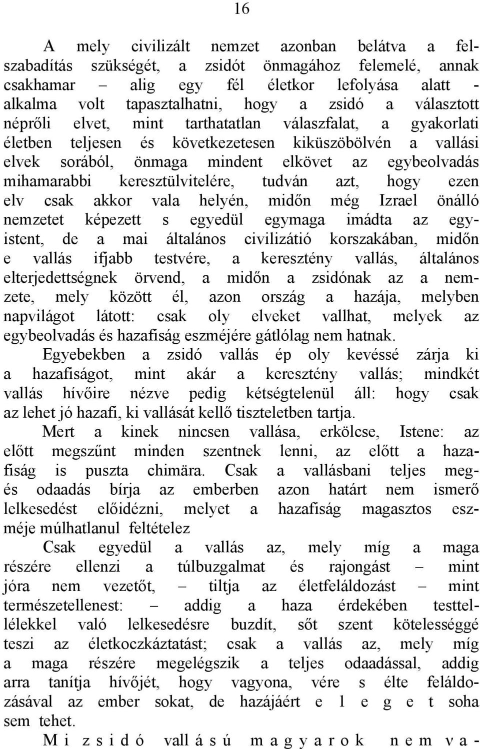 keresztülvitelére, tudván azt, hogy ezen elv csak akkor vala helyén, midőn még Izrael önálló nemzetet képezett s egyedül egymaga imádta az egyistent, de a mai általános civilizátió korszakában, midőn