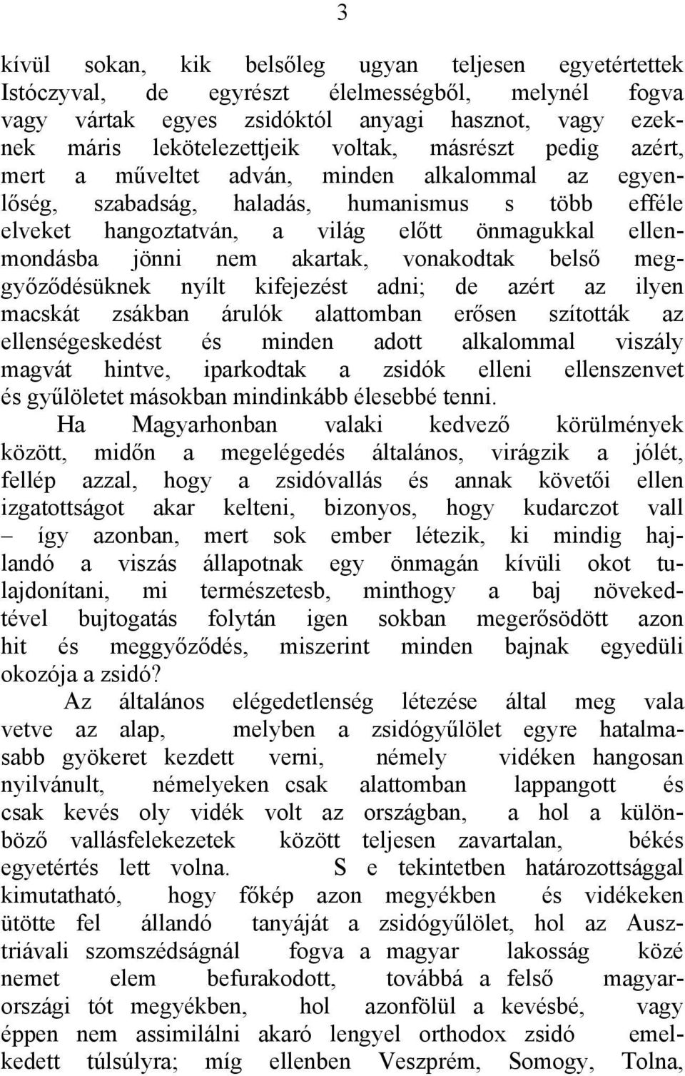 akartak, vonakodtak belső meggyőződésüknek nyílt kifejezést adni; de azért az ilyen macskát zsákban árulók alattomban erősen szították az ellenségeskedést és minden adott alkalommal viszály magvát