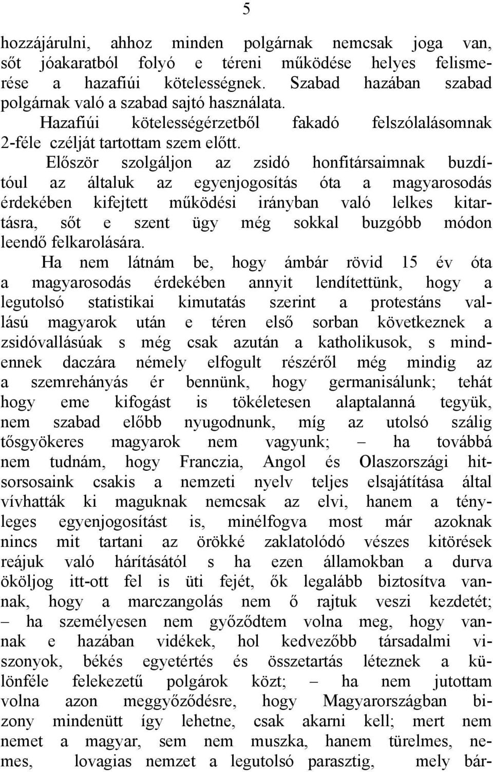 Először szolgáljon az zsidó honfitársaimnak buzdítóul az általuk az egyenjogosítás óta a magyarosodás érdekében kifejtett működési irányban való lelkes kitartásra, sőt e szent ügy még sokkal buzgóbb