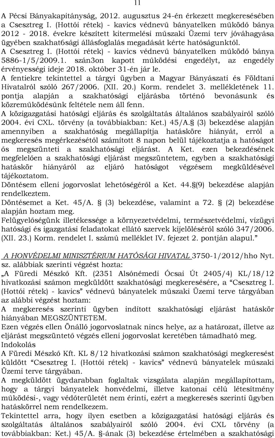 (Hottói rétek) - kavics védnevű bányatelken működő bánya 5886-1/5/2009.1. szán3on kapott működési engedélyt, az engedély érvényességi ideje 2018. október 31-én jár le.