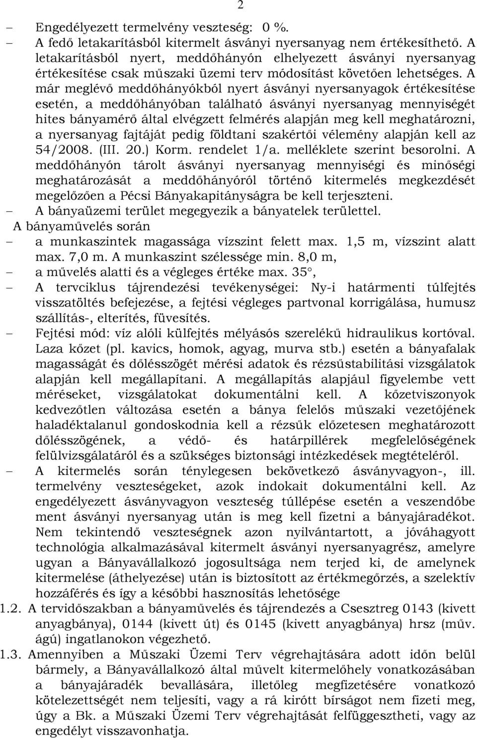 A már meglévő meddőhányókból nyert ásványi nyersanyagok értékesítése esetén, a meddőhányóban található ásványi nyersanyag mennyiségét hites bányamérő által elvégzett felmérés alapján meg kell