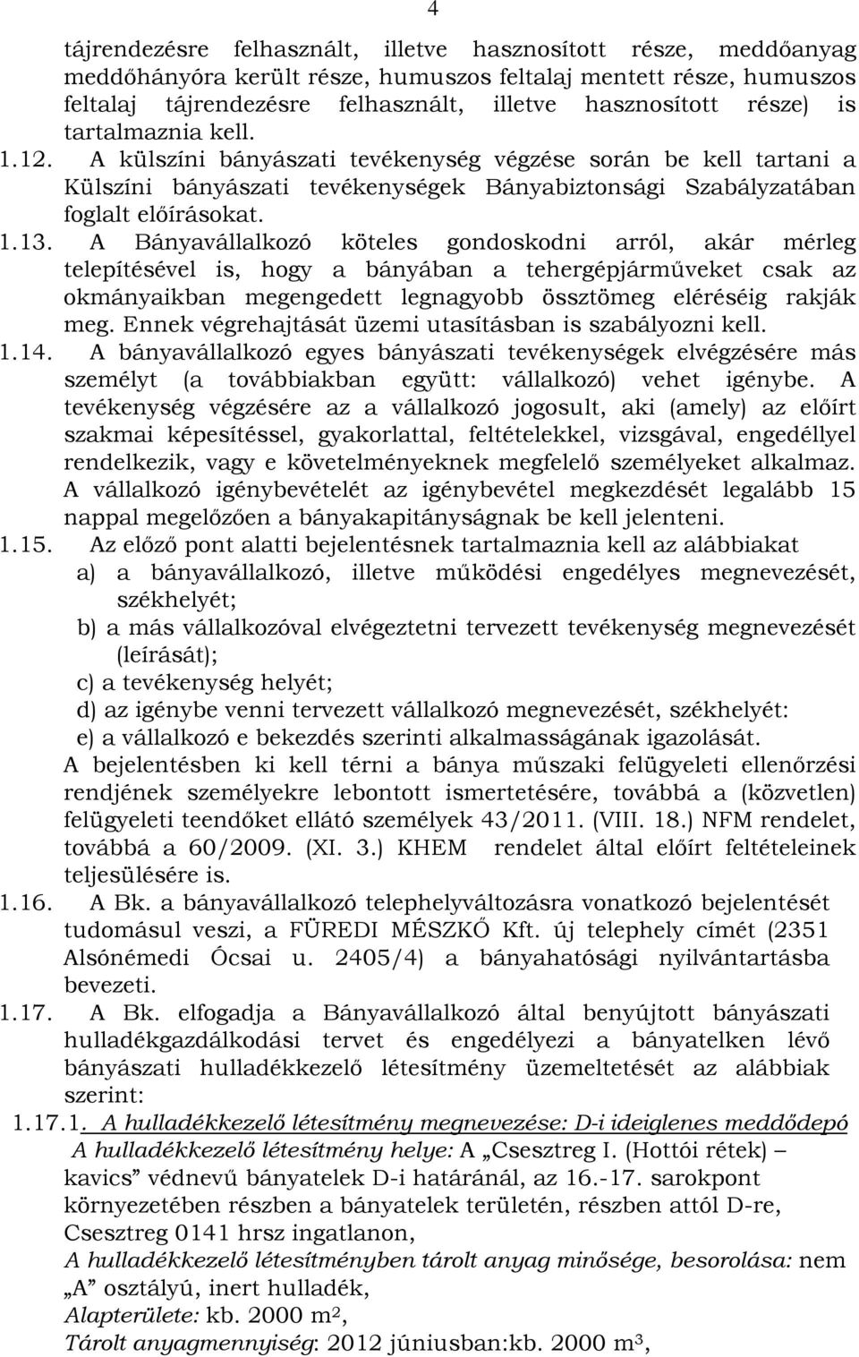 A Bányavállalkozó köteles gondoskodni arról, akár mérleg telepítésével is, hogy a bányában a tehergépjárműveket csak az okmányaikban megengedett legnagyobb össztömeg eléréséig rakják meg.