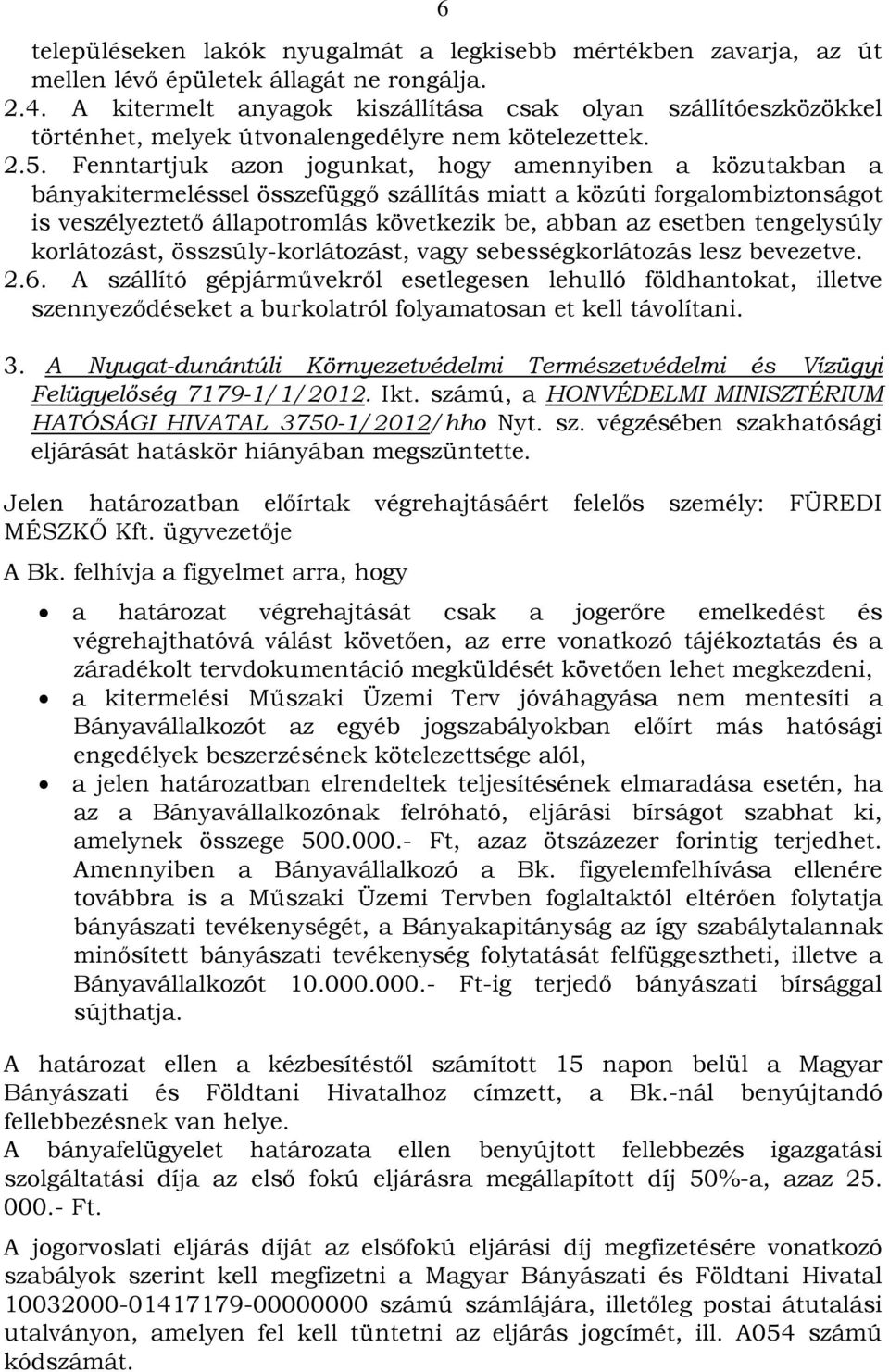 Fenntartjuk azon jogunkat, hogy amennyiben a közutakban a bányakitermeléssel összefüggő szállítás miatt a közúti forgalombiztonságot is veszélyeztető állapotromlás következik be, abban az esetben