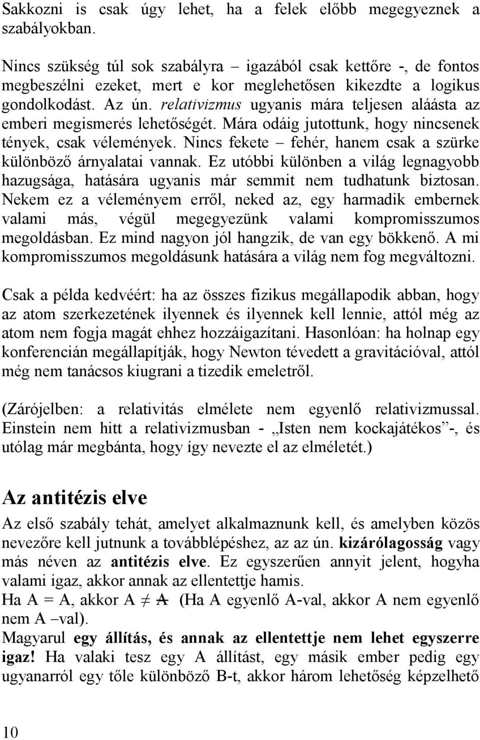 relativizmus ugyanis mára teljesen aláásta az emberi megismerés lehetőségét. Mára odáig jutottunk, hogy nincsenek tények, csak vélemények.