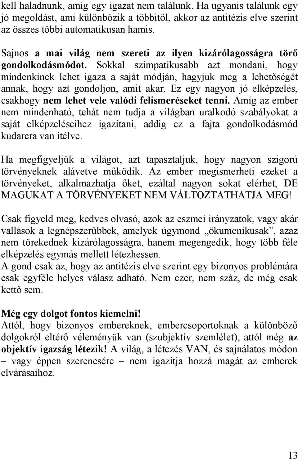 Sokkal szimpatikusabb azt mondani, hogy mindenkinek lehet igaza a saját módján, hagyjuk meg a lehetőségét annak, hogy azt gondoljon, amit akar.