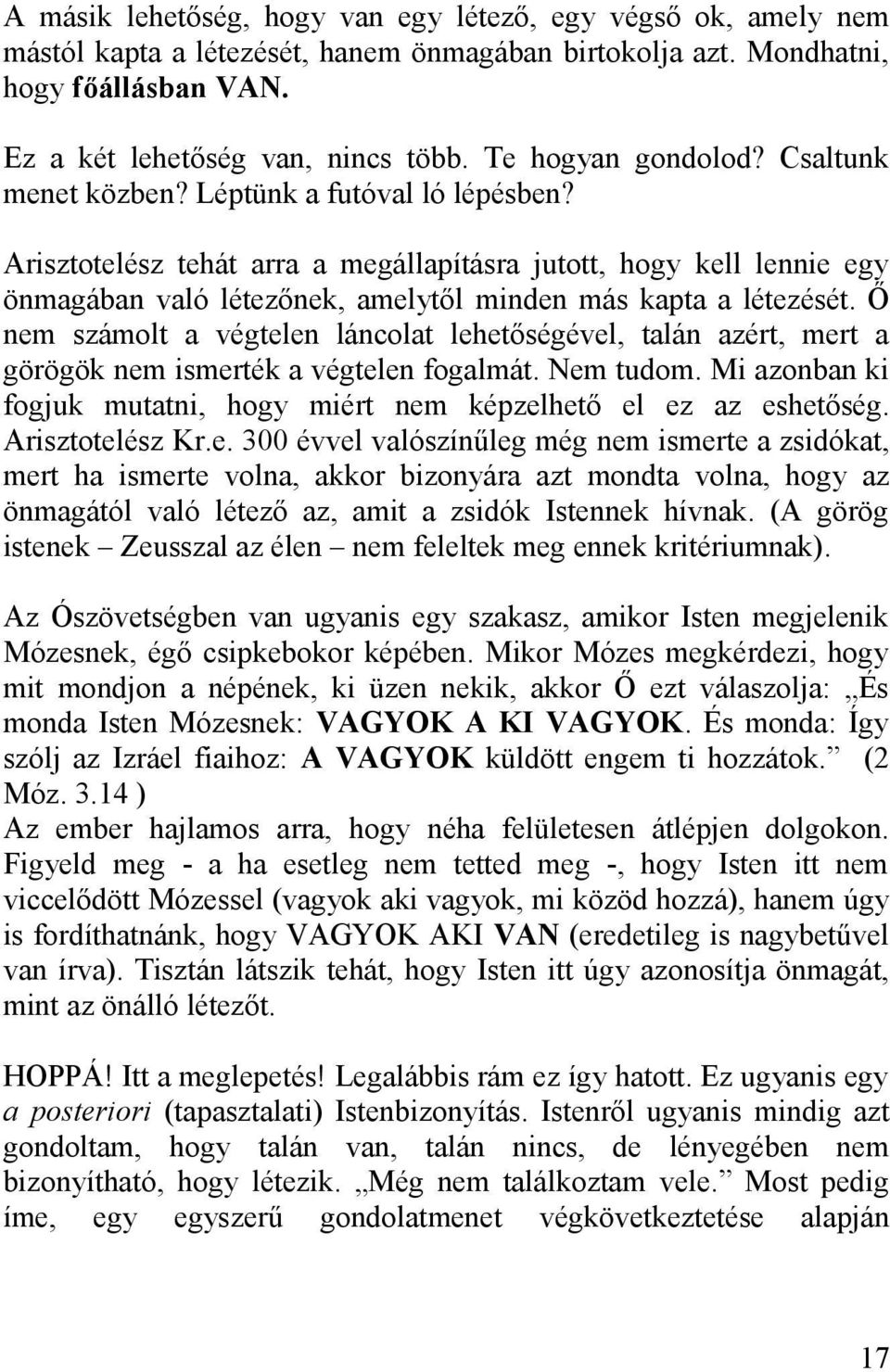 Arisztotelész tehát arra a megállapításra jutott, hogy kell lennie egy önmagában való létezőnek, amelytől minden más kapta a létezését.