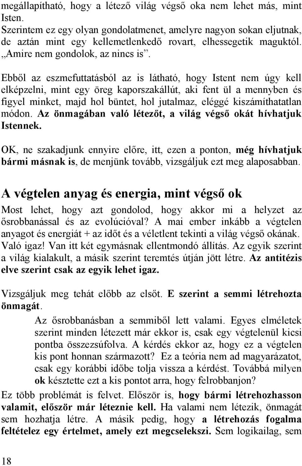 Ebből az eszmefuttatásból az is látható, hogy Istent nem úgy kell elképzelni, mint egy öreg kaporszakállút, aki fent ül a mennyben és figyel minket, majd hol büntet, hol jutalmaz, eléggé