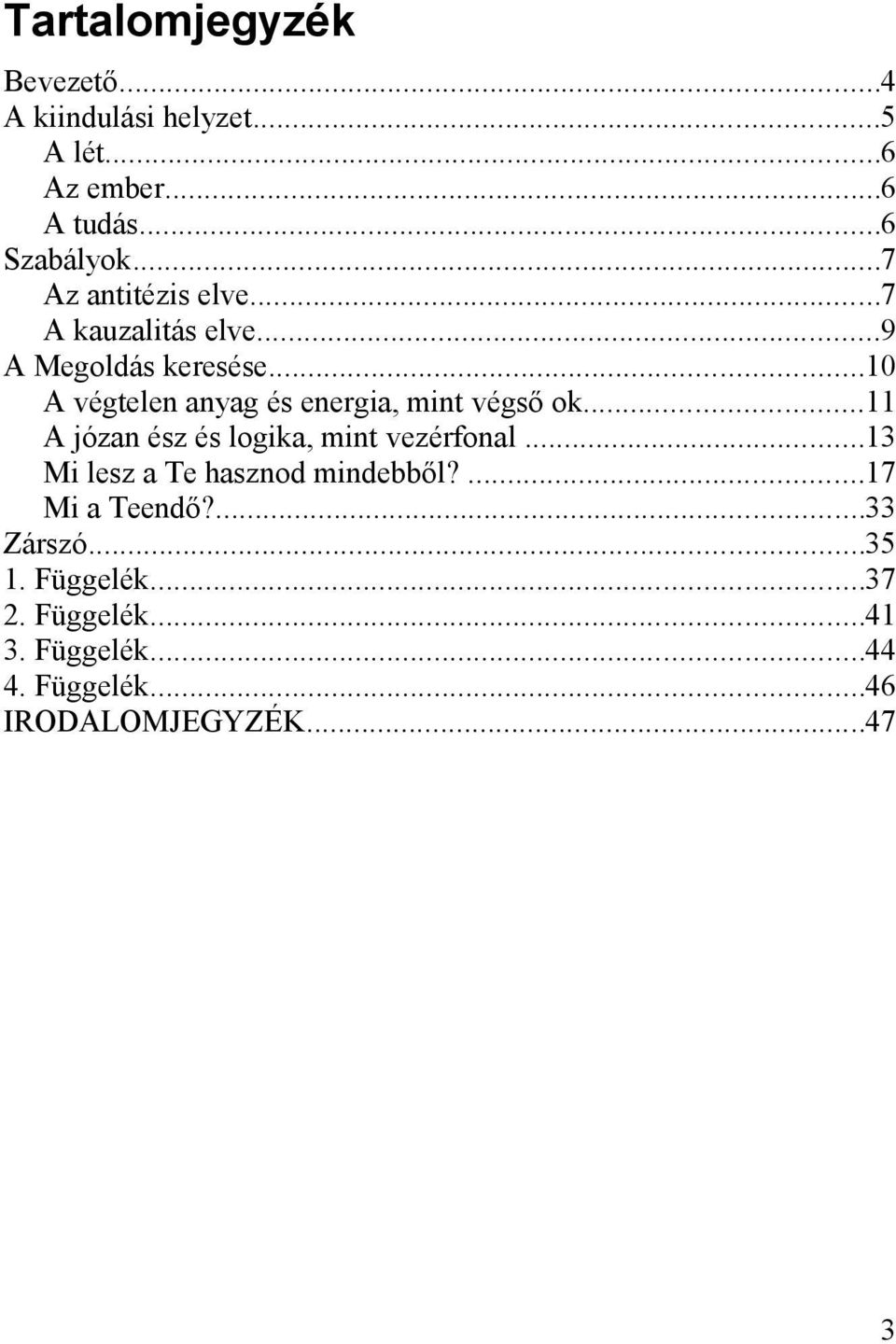 ..10 A végtelen anyag és energia, mint végső ok...11 A józan ész és logika, mint vezérfonal.